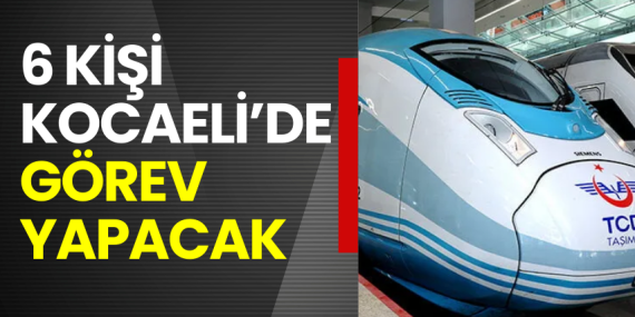 6 kişi Kocaeli’de görev yapacak