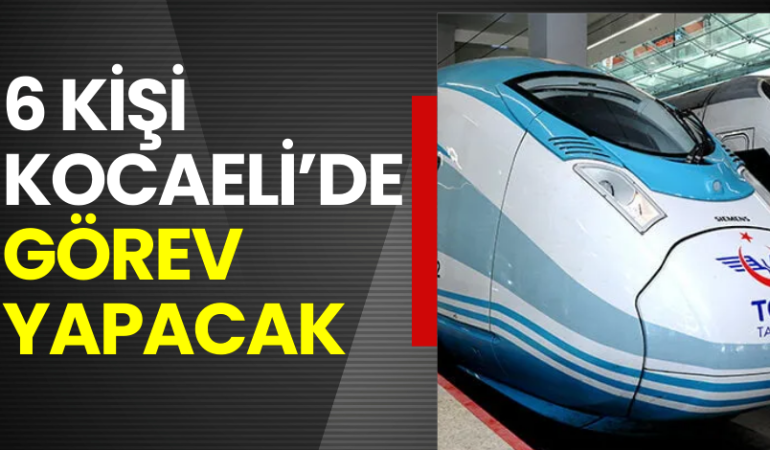 6 kişi Kocaeli’de görev yapacak